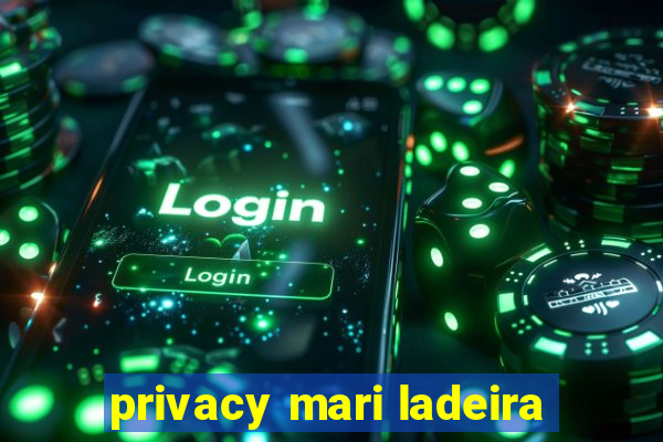 privacy mari ladeira